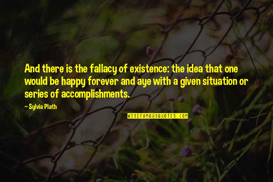 Aye Aye Quotes By Sylvia Plath: And there is the fallacy of existence: the Aye Aye Quotes By Sylvia Plath: And there is the fallacy of existence: the