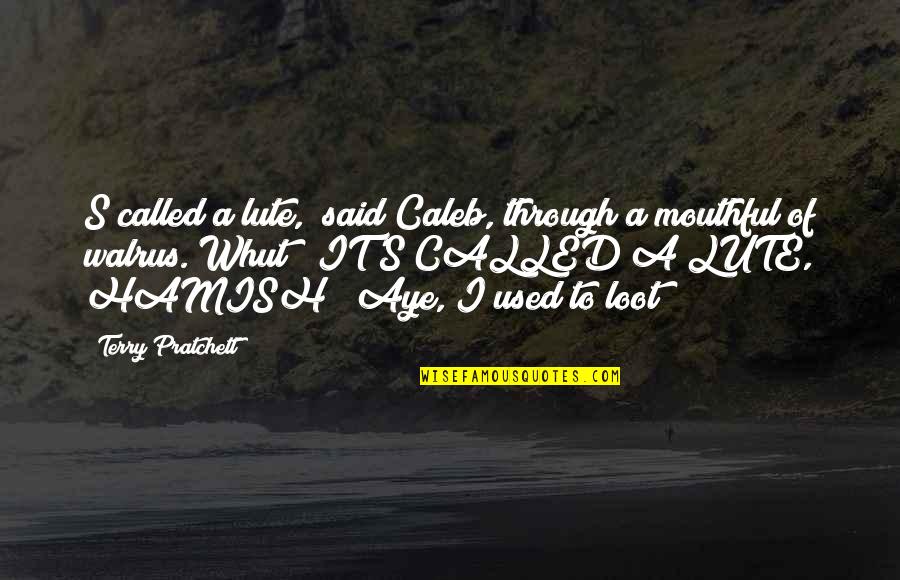 Aye Aye Quotes By Terry Pratchett: S called a lute," said Caleb, through a Aye Aye Quotes By Terry Pratchett: S called a lute," said Caleb, through a