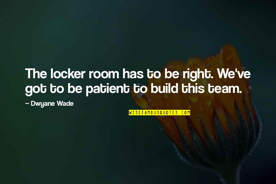 Aye Confraternity Quotes By Dwyane Wade: The locker room has to be right. We've