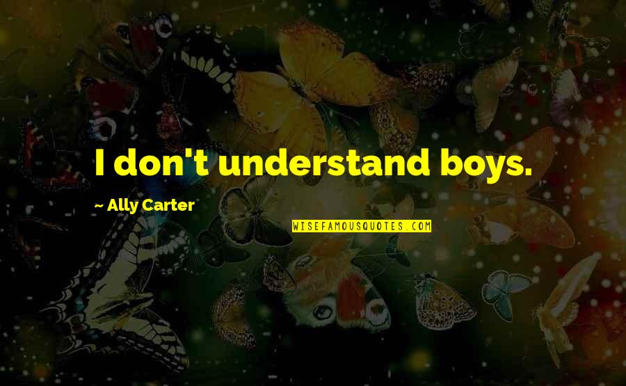 Aye Khuda Quotes By Ally Carter: I don't understand boys. Aye Khuda Quotes By Ally Carter: I don't understand boys.
