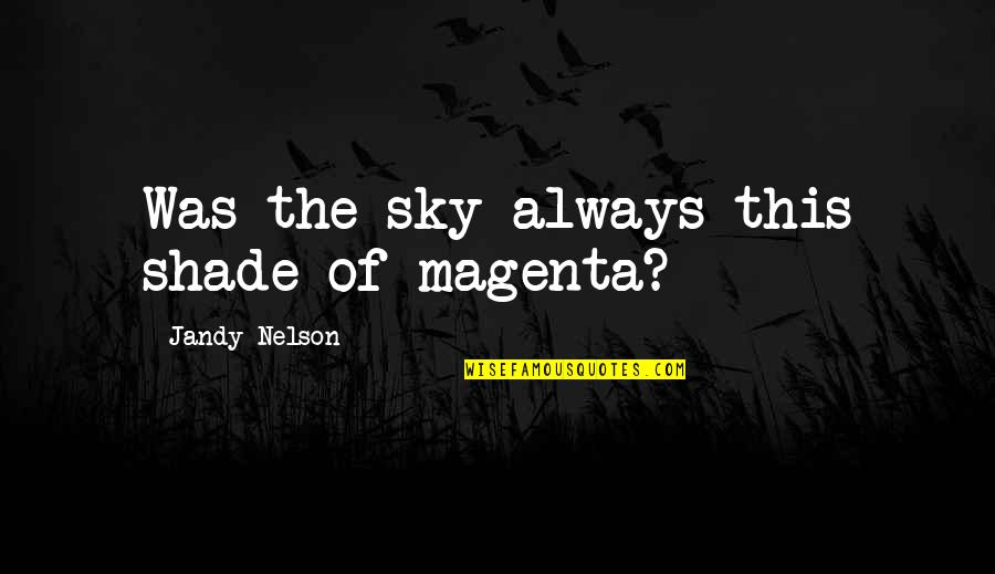 Aye Khuda Quotes By Jandy Nelson: Was the sky always this shade of magenta? Aye Khuda Quotes By Jandy Nelson: Was the sky always this shade of magenta?