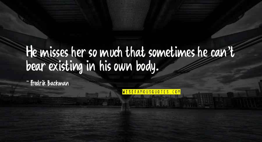 Ayeby Quotes By Fredrik Backman: He misses her so much that sometimes he