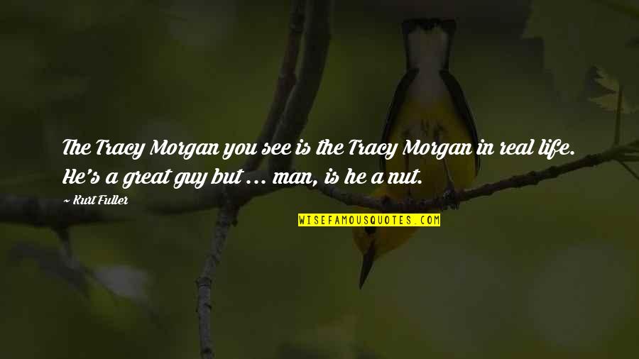 Ayeby Quotes By Kurt Fuller: The Tracy Morgan you see is the Tracy