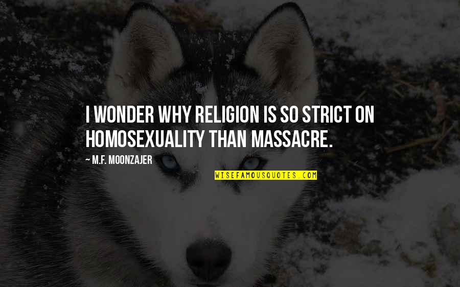 Ayeby Quotes By M.F. Moonzajer: I wonder why religion is so strict on