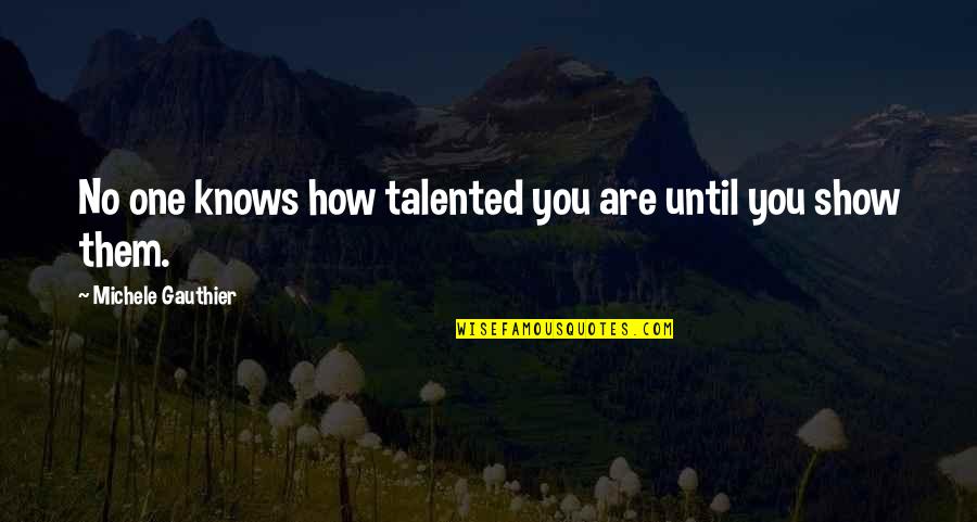 Ayeby Quotes By Michele Gauthier: No one knows how talented you are until