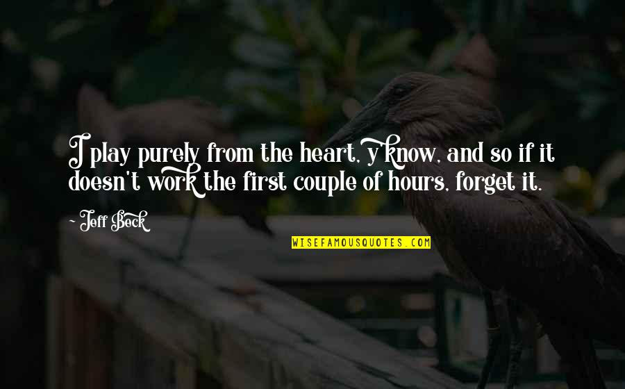 Ayeesha Kosugi Quotes By Jeff Beck: I play purely from the heart, y'know, and Ayeesha Kosugi Quotes By Jeff Beck: I play purely from the heart, y'know, and