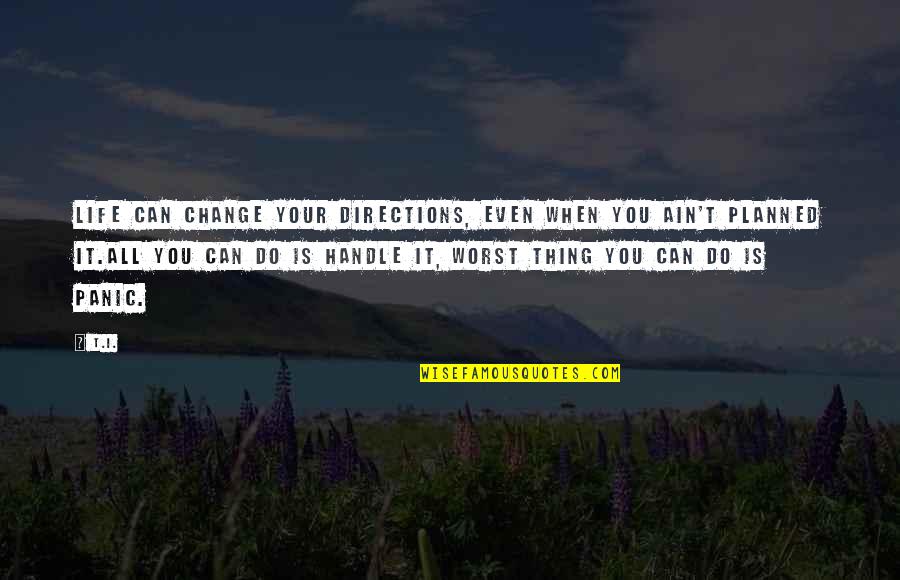 Ayeesha Kosugi Quotes By T.I.: Life can change your directions, even when you Ayeesha Kosugi Quotes By T.I.: Life can change your directions, even when you