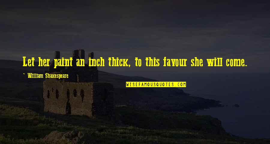 Ayeesha Kosugi Quotes By William Shakespeare: Let her paint an inch thick, to this Ayeesha Kosugi Quotes By William Shakespeare: Let her paint an inch thick, to this