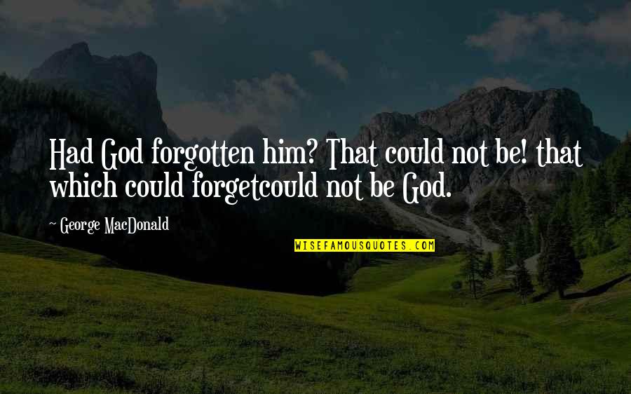 Ayel Quotes By George MacDonald: Had God forgotten him? That could not be!