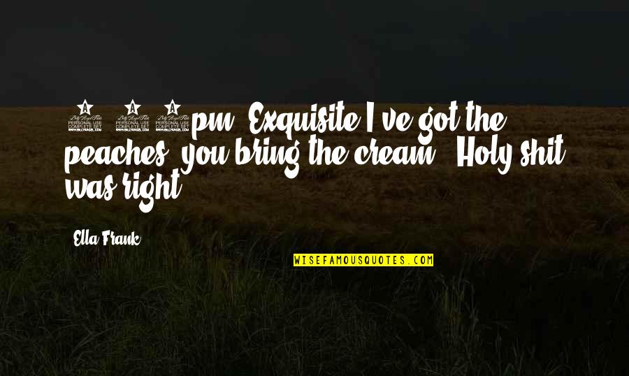 Ayeleen Quotes By Ella Frank: 8:30pm, Exquisite I've got the peaches, you bring