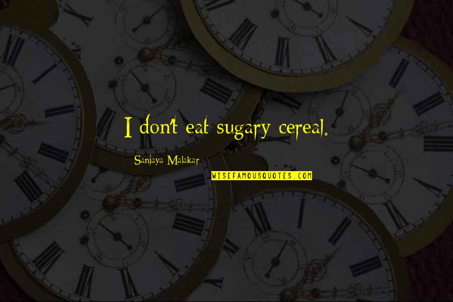 Ayeleen Quotes By Sanjaya Malakar: I don't eat sugary cereal. Ayeleen Quotes By Sanjaya Malakar: I don't eat sugary cereal.