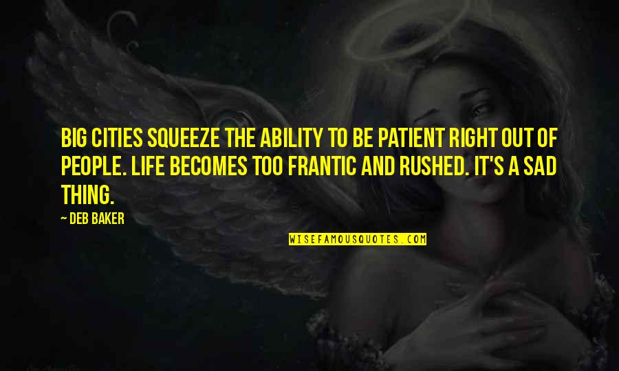 Ayelen Parolin Quotes By Deb Baker: Big cities squeeze the ability to be patient Ayelen Parolin Quotes By Deb Baker: Big cities squeeze the ability to be patient