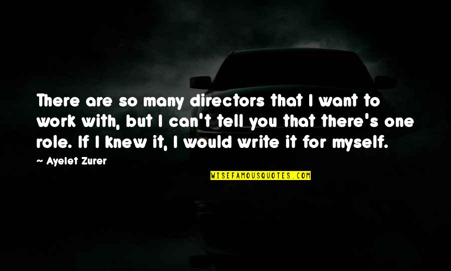 Ayelet Quotes By Ayelet Zurer: There are so many directors that I want Ayelet Quotes By Ayelet Zurer: There are so many directors that I want