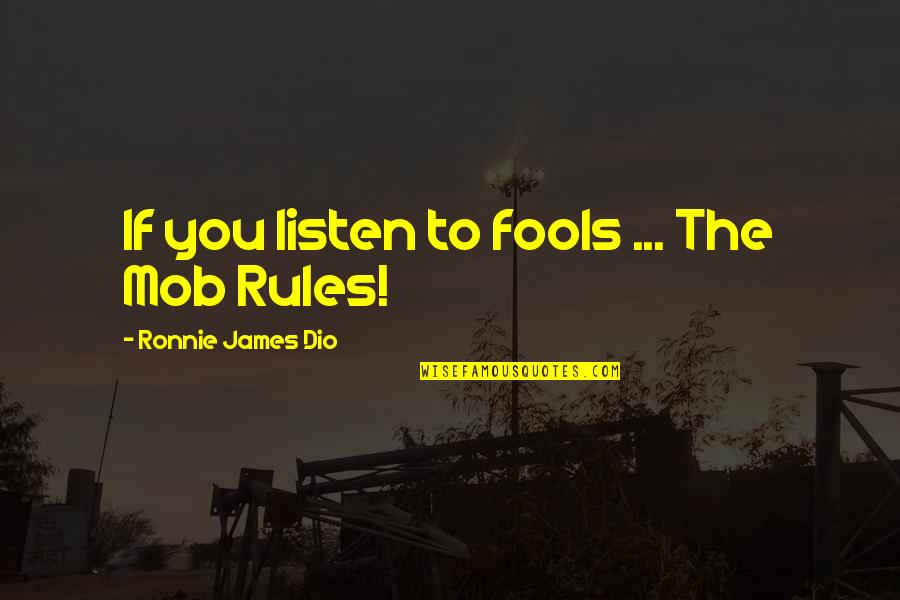 Ayelette Simpson Quotes By Ronnie James Dio: If you listen to fools ... The Mob Ayelette Simpson Quotes By Ronnie James Dio: If you listen to fools ... The Mob