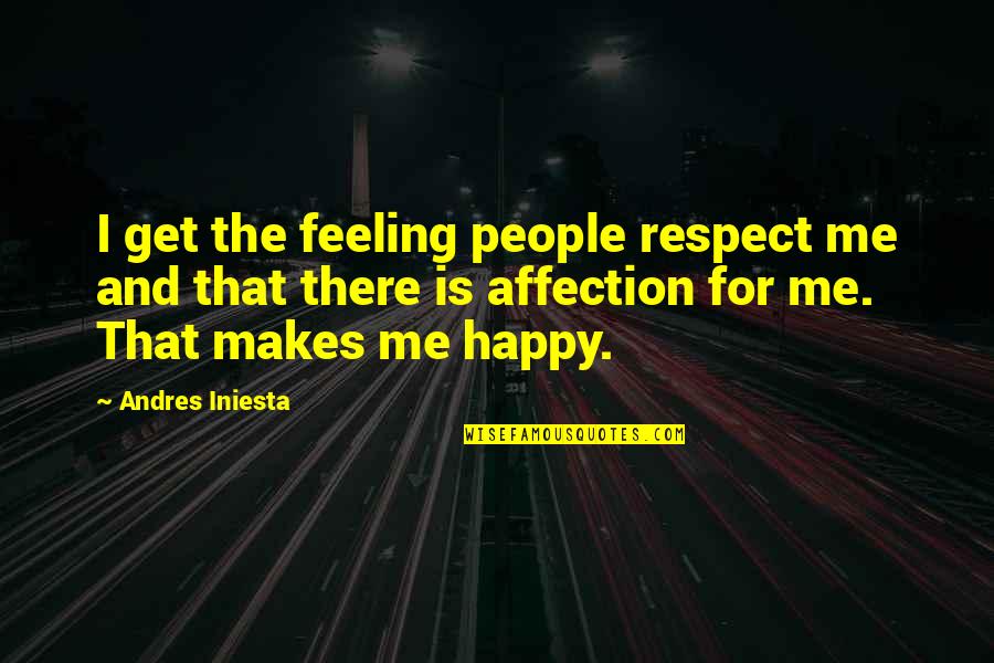 Ayendra Jayesinghe Quotes By Andres Iniesta: I get the feeling people respect me and Ayendra Jayesinghe Quotes By Andres Iniesta: I get the feeling people respect me and