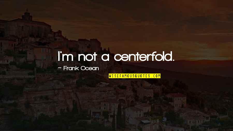 Ayeni Twins Quotes By Frank Ocean: I'm not a centerfold. Ayeni Twins Quotes By Frank Ocean: I'm not a centerfold.