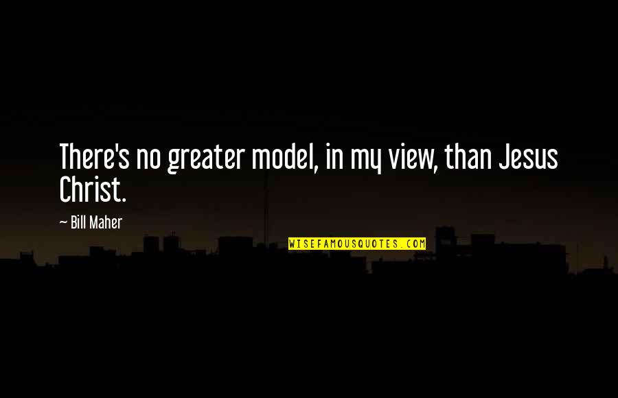 Ayer Emotivism Quotes By Bill Maher: There's no greater model, in my view, than