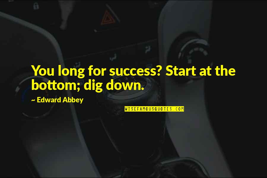Ayer Emotivism Quotes By Edward Abbey: You long for success? Start at the bottom;
