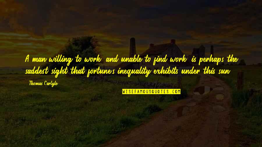 Ayer Emotivism Quotes By Thomas Carlyle: A man willing to work, and unable to