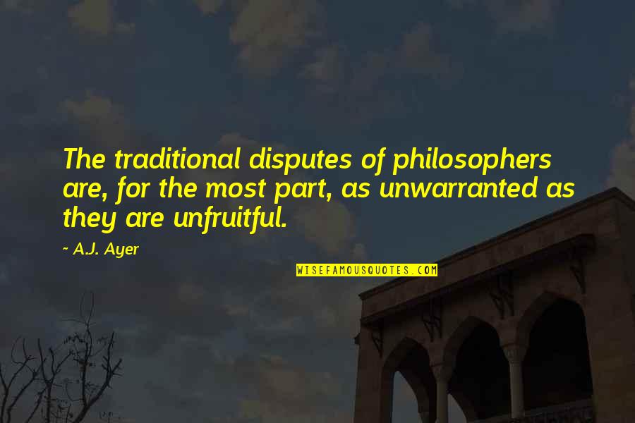 Ayer Quotes By A.J. Ayer: The traditional disputes of philosophers are, for the