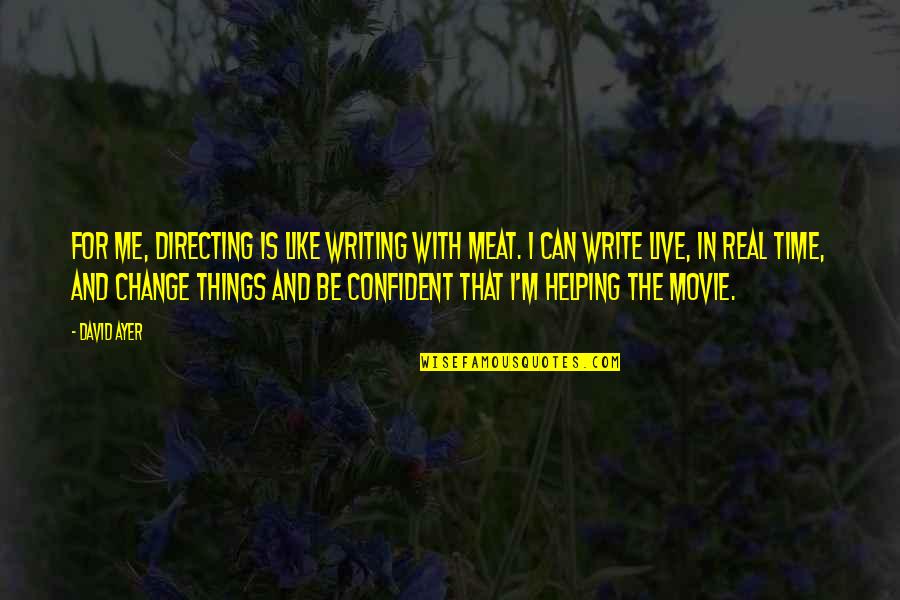 Ayer Quotes By David Ayer: For me, directing is like writing with meat.