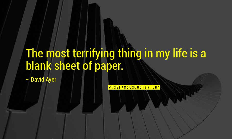 Ayer Quotes By David Ayer: The most terrifying thing in my life is