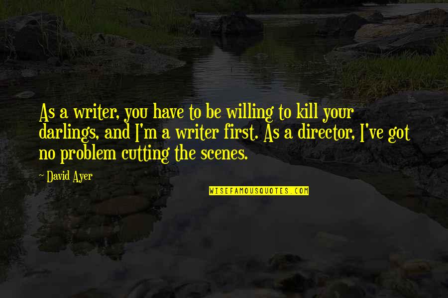 Ayer Quotes By David Ayer: As a writer, you have to be willing