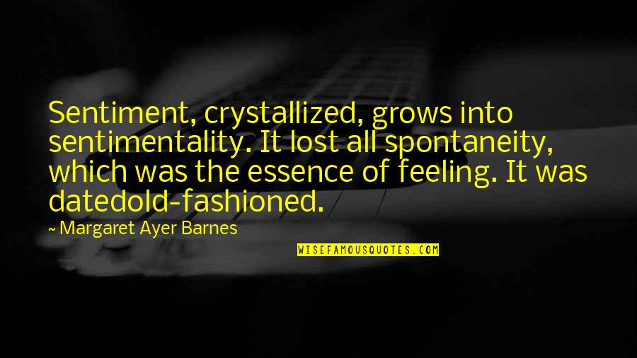 Ayer Quotes By Margaret Ayer Barnes: Sentiment, crystallized, grows into sentimentality. It lost all