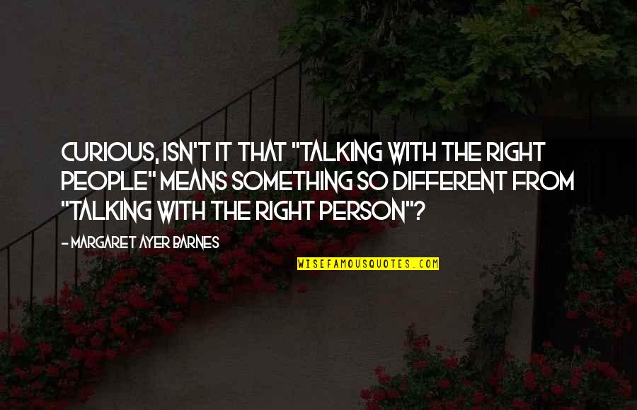 Ayer Quotes By Margaret Ayer Barnes: Curious, isn't it that "talking with the right