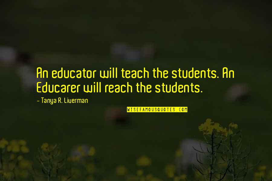 Ayerim Martinez Quotes By Tanya R. Liverman: An educator will teach the students. An Educarer Ayerim Martinez Quotes By Tanya R. Liverman: An educator will teach the students. An Educarer