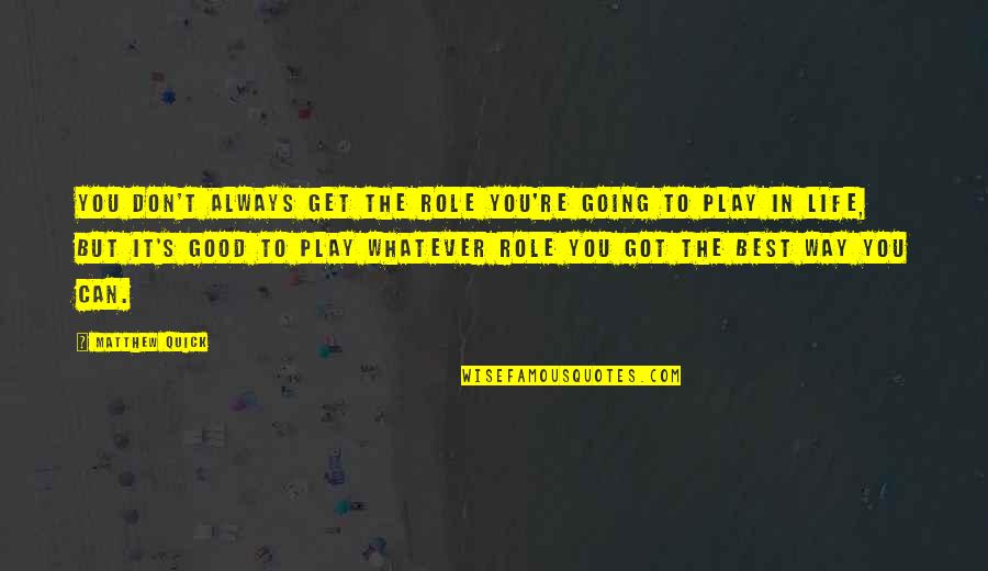 Ayerim Rodriguez Quotes By Matthew Quick: You don't always get the role you're going Ayerim Rodriguez Quotes By Matthew Quick: You don't always get the role you're going