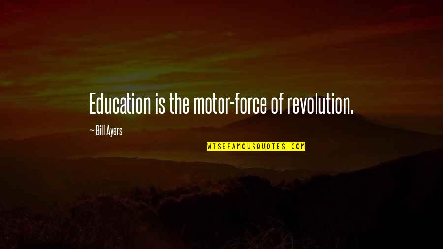 Ayers Quotes By Bill Ayers: Education is the motor-force of revolution.