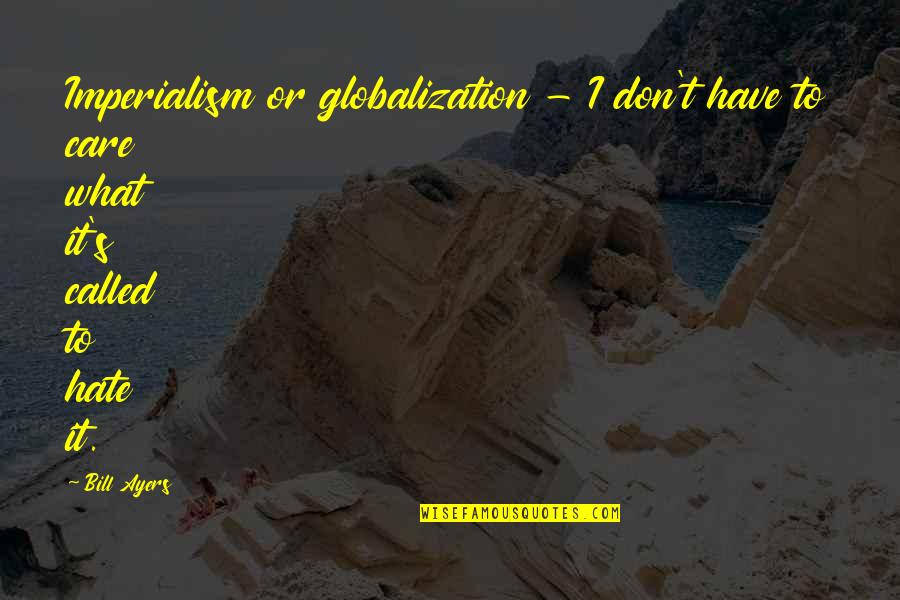 Ayers Quotes By Bill Ayers: Imperialism or globalization - I don't have to