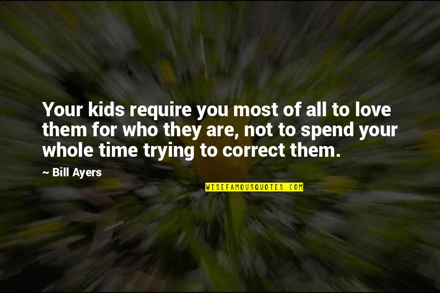 Ayers Quotes By Bill Ayers: Your kids require you most of all to