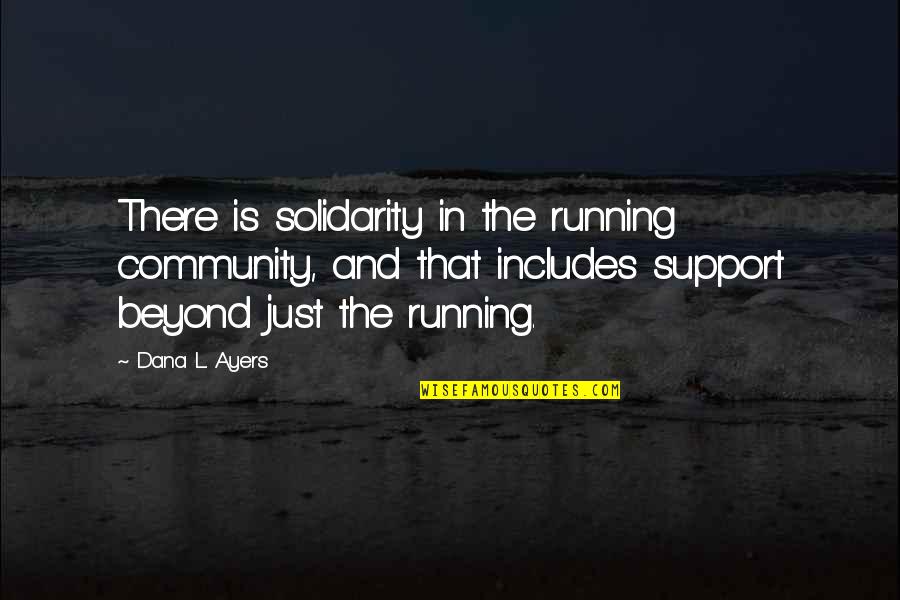 Ayers Quotes By Dana L. Ayers: There is solidarity in the running community, and