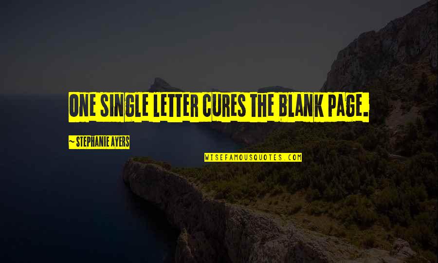 Ayers Quotes By Stephanie Ayers: One single letter cures the blank page.