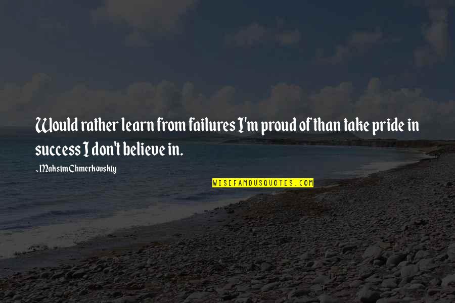 Ayesa Gonzalez Quotes By Maksim Chmerkovskiy: Would rather learn from failures I'm proud of Ayesa Gonzalez Quotes By Maksim Chmerkovskiy: Would rather learn from failures I'm proud of