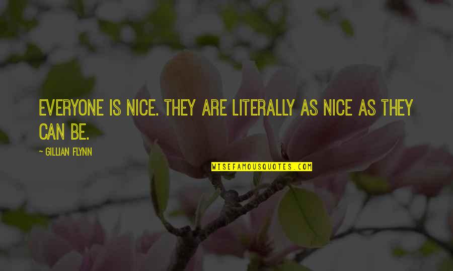 Ayesa X Quotes By Gillian Flynn: Everyone is nice. They are literally as nice Ayesa X Quotes By Gillian Flynn: Everyone is nice. They are literally as nice