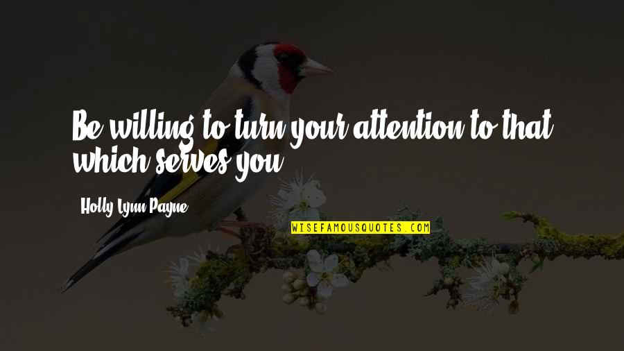 Ayesha Faines Quotes By Holly Lynn Payne: Be willing to turn your attention to that