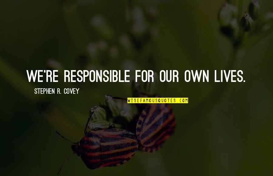 Ayeshah Abuelhiga Quotes By Stephen R. Covey: we're responsible for our own lives.