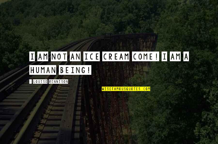 Ayeshah Johnson Quotes By Louise Rennison: I am not an ice cream come! I Ayeshah Johnson Quotes By Louise Rennison: I am not an ice cream come! I