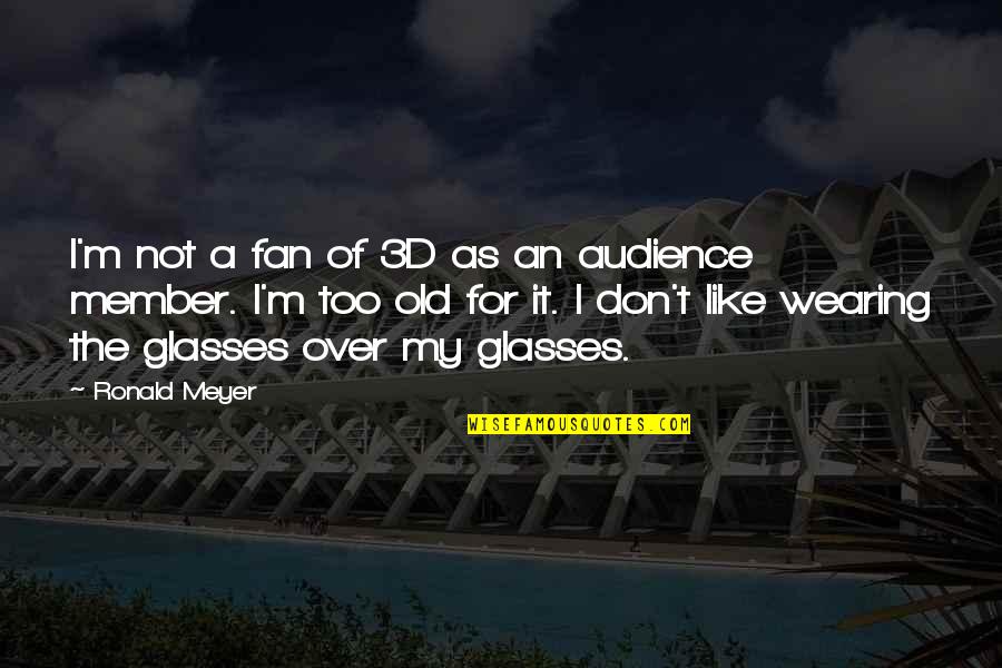 Ayeshah Johnson Quotes By Ronald Meyer: I'm not a fan of 3D as an