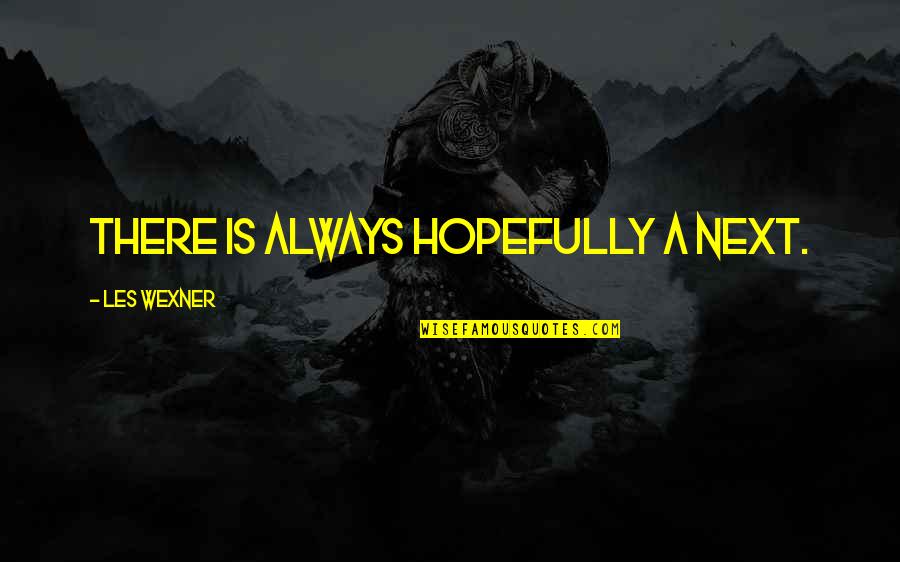 Ayestaran Calzado Quotes By Les Wexner: There is always hopefully a next. Ayestaran Calzado Quotes By Les Wexner: There is always hopefully a next.