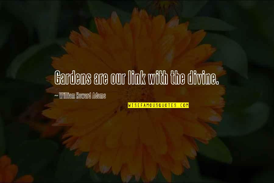Ayestaran Quotes By William Howard Adams: Gardens are our link with the divine. Ayestaran Quotes By William Howard Adams: Gardens are our link with the divine.