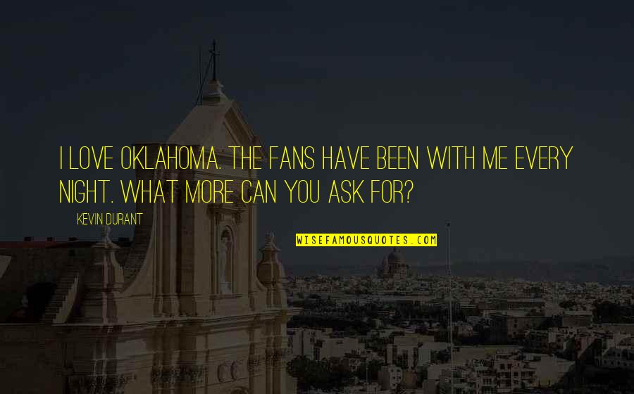 Ayewo Quotes By Kevin Durant: I love Oklahoma. The fans have been with