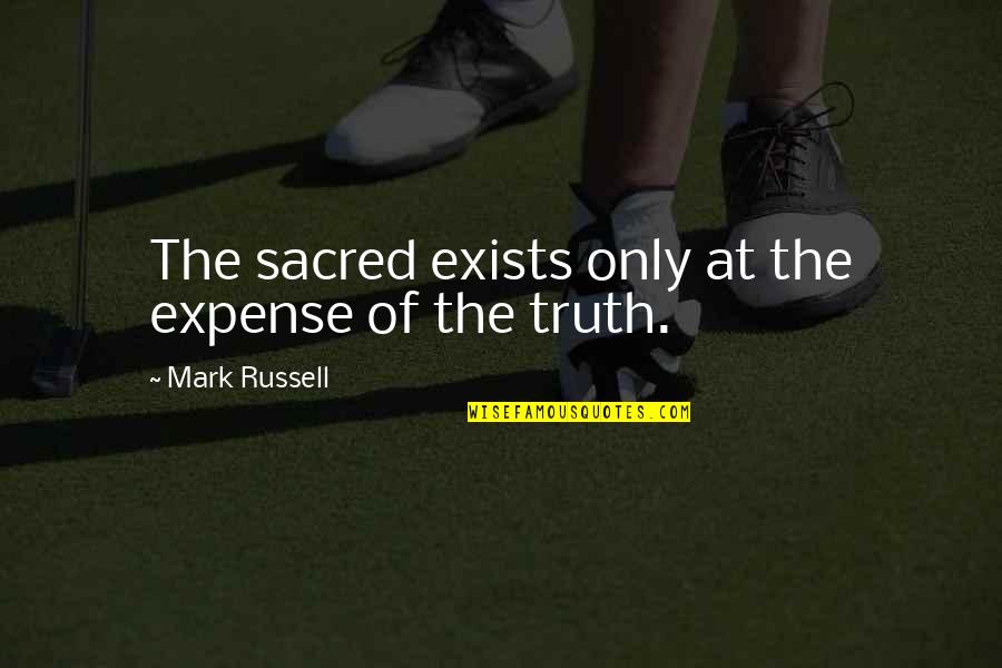 Aygila Quotes By Mark Russell: The sacred exists only at the expense of