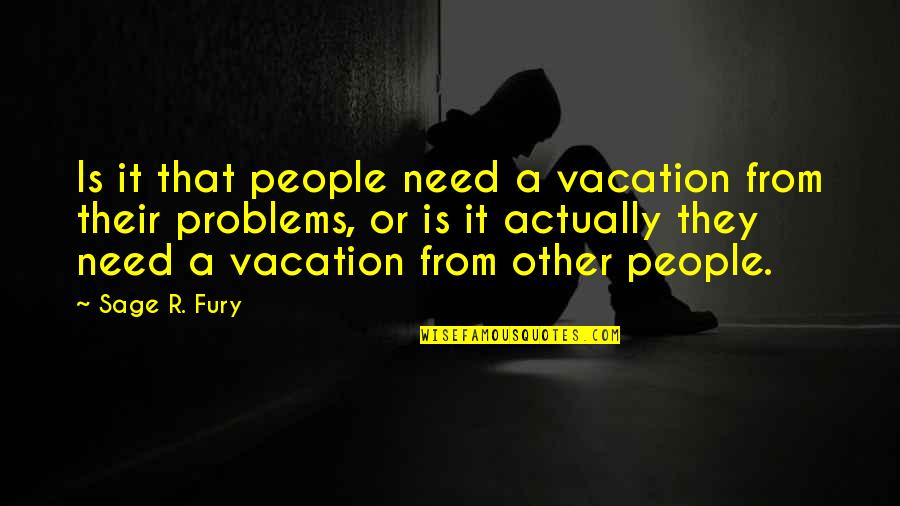 Aygila Quotes By Sage R. Fury: Is it that people need a vacation from