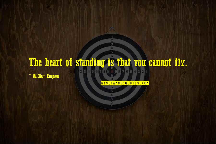 Aygir Quotes By William Empson: The heart of standing is that you cannot Aygir Quotes By William Empson: The heart of standing is that you cannot