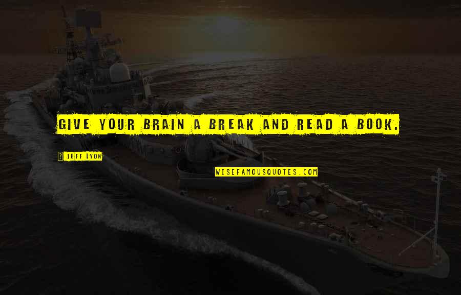 Aygray Quotes By Jeff Lyon: Give your brain a break and read a Aygray Quotes By Jeff Lyon: Give your brain a break and read a