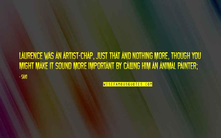 Aygray Quotes By Saki: Laurence was an artist-chap, just that and nothing Aygray Quotes By Saki: Laurence was an artist-chap, just that and nothing